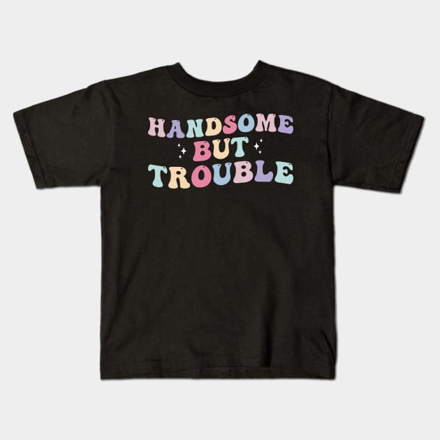 Handsome but trouble Funny Kids Kids T-Shirt by unaffectedmoor